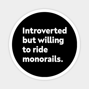 Introverted but willing to ride monorails. Magnet